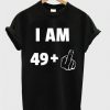 I am 49+ t-shirt DAP