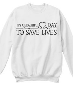 Its Beautiful Day to Save Lives Sweatshirt DAP