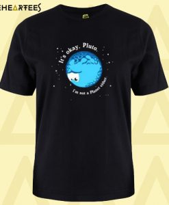 It’s Okay Pluto I’m Not A Planet Either t shirt