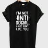 I’m Not Anti Social I Just Don’t Like You T-Shirt DAP