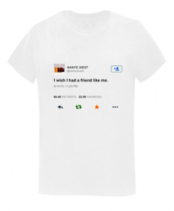 Kanye West I wish I had a friend TSHIRT DAP