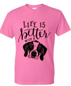 Life is better with a dog tshirt DAP