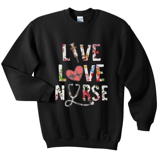 Live love nurse sweatshirt DAP