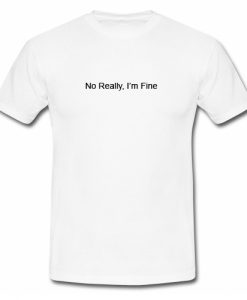 No Really I’m Fine T Shirt DAP