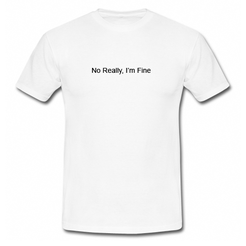 No Really I’m Fine T Shirt DAP