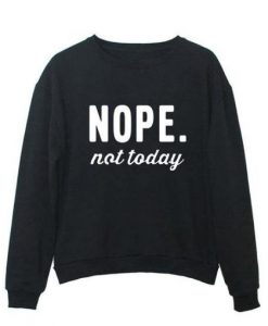 Nope Not Today Sweatshirt DAP