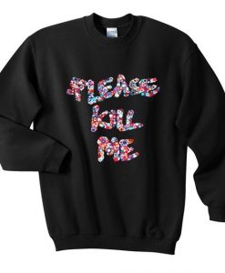 Please kill me sweatshirt DAP