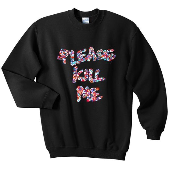 Please kill me sweatshirt DAP