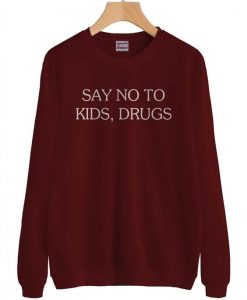 Say No To Kids, Drugs Sweatshirt DAP