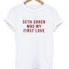 Seth cohen was my first love t shirt DAP