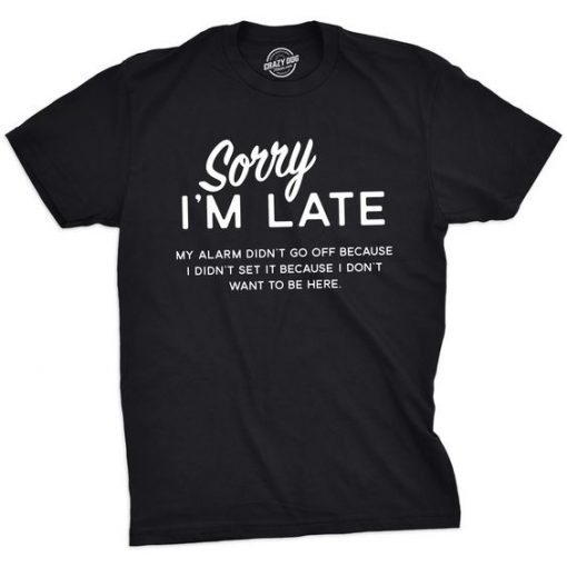 Sorry Im Late T-Shirt DAP