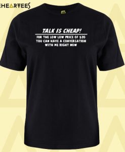 Talk Is Cheap T-Shirt