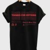 Thanks For Nothing Have A Nice Day T Shirt DAP