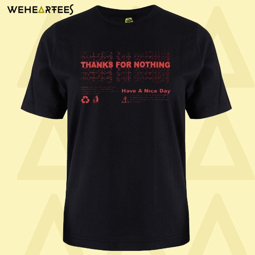 Thanks For Nothing Have A Nice Day T Shirt