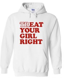 Treat your girl right hoodie DAP
