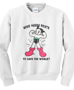 We needs pants to save the world sweatshirt DAP