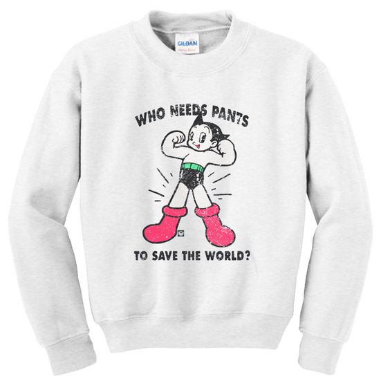 We needs pants to save the world sweatshirt DAP