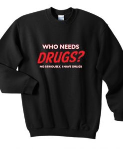 Who needs drugs sweatshirt DAP