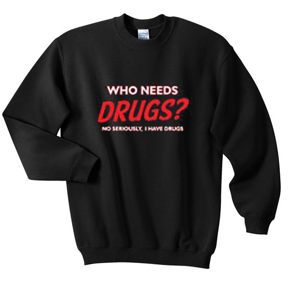 Who needs drugs sweatshirt DAP