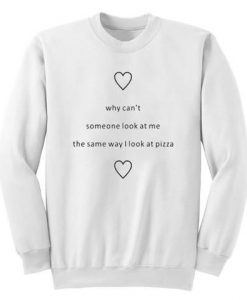 Why Cant Someone Look At Me The Same Way I Look At Pizza Sweatshirt DAP