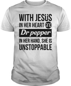 With Jesus In Her Heart Dr Pepper In Her Hand She Is Unstoppable T-Shirt DAP