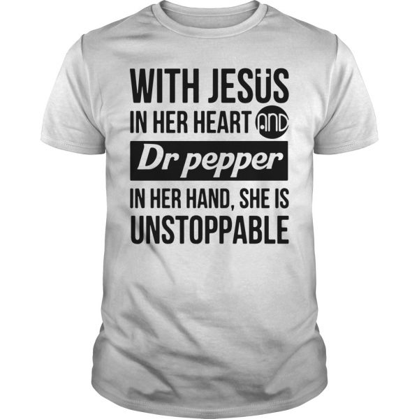 With Jesus In Her Heart Dr Pepper In Her Hand She Is Unstoppable T-Shirt DAP