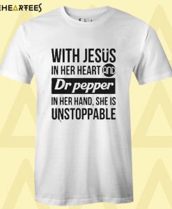 With Jesus In Her Heart Dr Pepper In Her Hand She Is Unstoppable T-Shirt