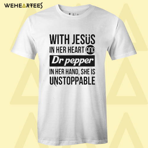 With Jesus In Her Heart Dr Pepper In Her Hand She Is Unstoppable T-Shirt
