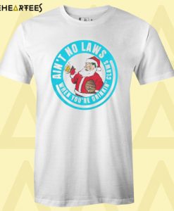 ain't no laws when drinking With Santa claus T-Shirt