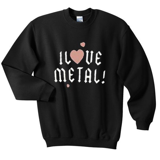 i love metal sweatshir DAP