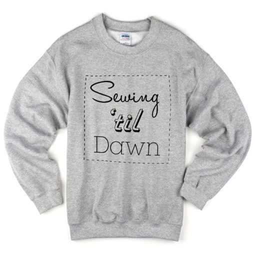 sewing ’til dawn sweatshirt DAP