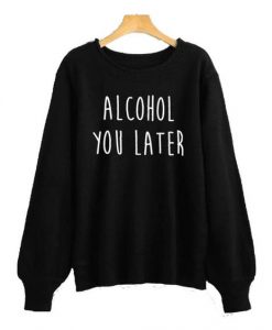 Alcohol You Later Black Sweatshirt DAP