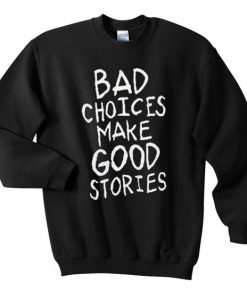 Bad Choices Make Good Stories Sweatshirt DAP