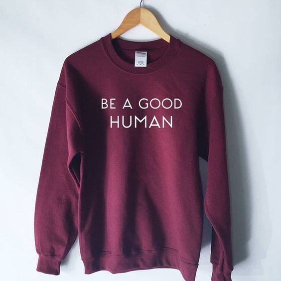 Be a Good Human Sweatshirt DAP