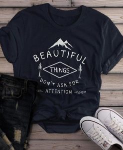 Beautiful Things Do Not Ask For Attention T-Shirt DAP