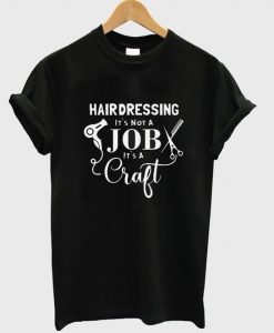 Hairdressing It’s Not A Job It’s A Craft Salon Dryer T Shirt DAP