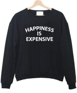 Happiness is expensive sweatshirt DAP