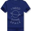 I NEED SOME SPACE Tshirt DAP