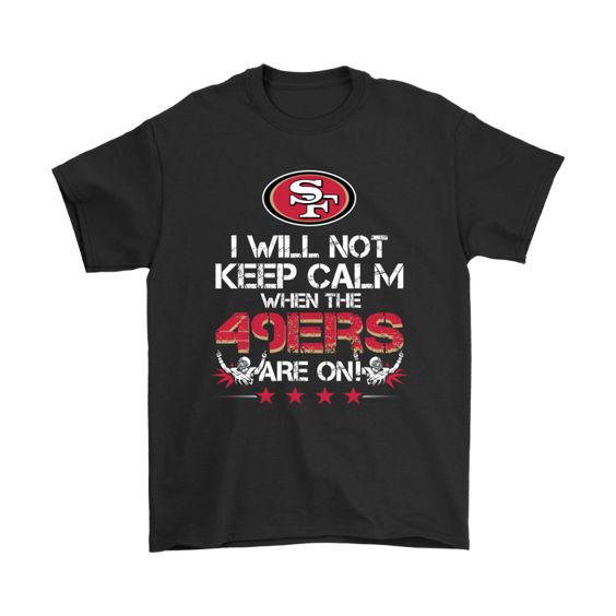 I Will Not Keep Calm When The 49ers Are On Football Shirts DAP