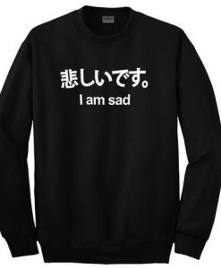 I am Sad japan SWEATSHIRT DAP