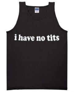 I have no tits tanktop DAP