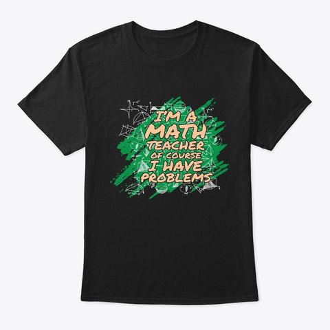 I m A Math Teacher Of Course I Have Problems T-Shirt