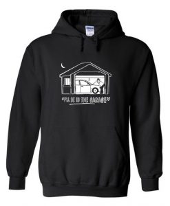I'll be in the garage hoodie DAP