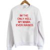 I'm the only hell my mama ever raised Sweatshirt DAP