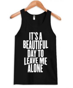 It's a Beautiful Day To Leave Me Alone Tanktop DAP