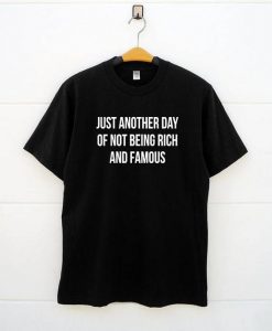 Just Another Day Of Not Being Rich And Famous Tshirts DAP