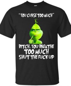 The Grinch You Curse Too Much Bitch T-Shirt DAP