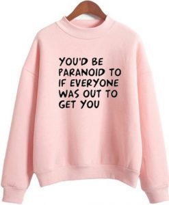 You’d be Paranoid sweatshirt DAP