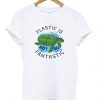 plastic is not fantastic T-shirt DAP