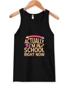 Actually I'm In School Right Now Tank Top DAP